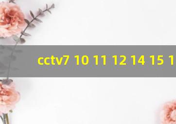 cctv7 10 11 12 14 15 17